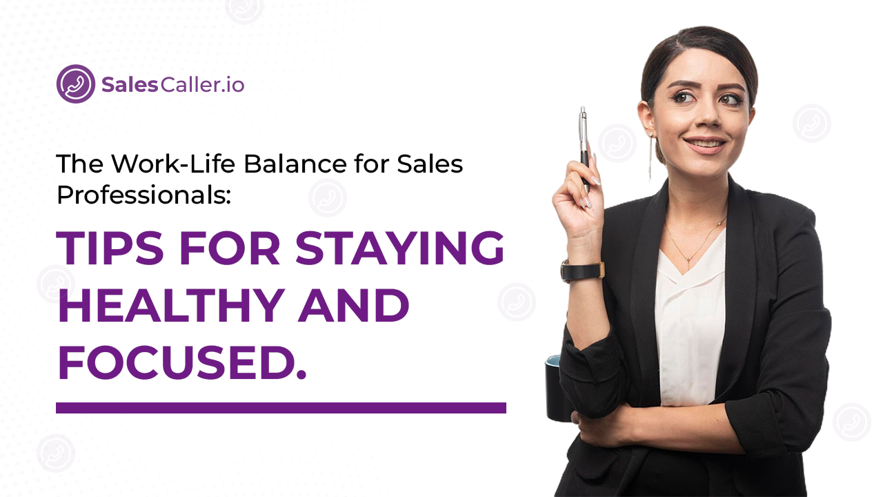 The Work-Life Balance for Sales Professionals: Tips for Staying Healthy and Focused.